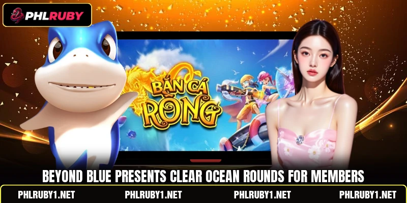 Beyond Blue presents clear ocean rounds for members